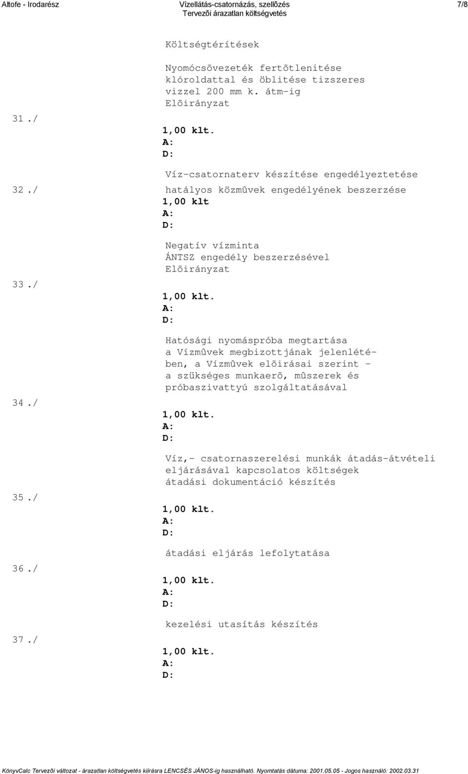 / Negatív vízminta ÁNTSZ engedély beszerzésével Elõirányzat Hatósági nyomáspróba megtartása a Vízmûvek megbizottjának jelenlétében, a Vízmûvek elõirásai