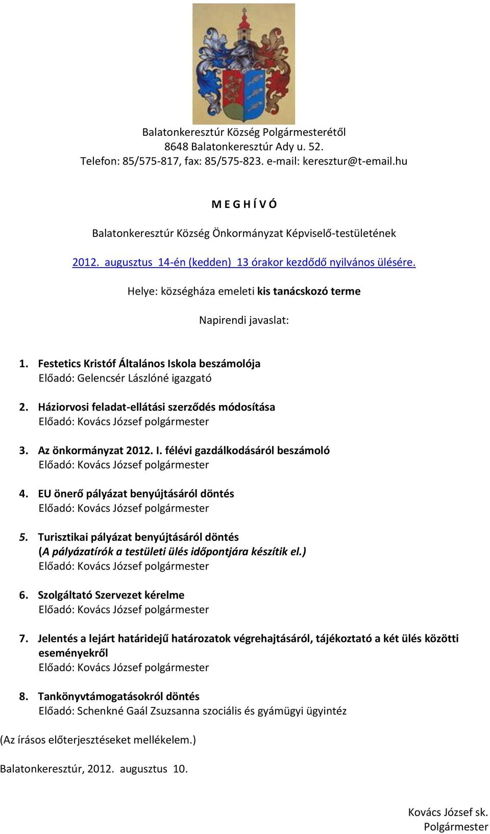 Helye: községháza emeleti kis tanácskozó terme Napirendi javaslat: 1. Festetics Kristóf Általános Iskola beszámolója Előadó: Gelencsér Lászlóné igazgató 2.