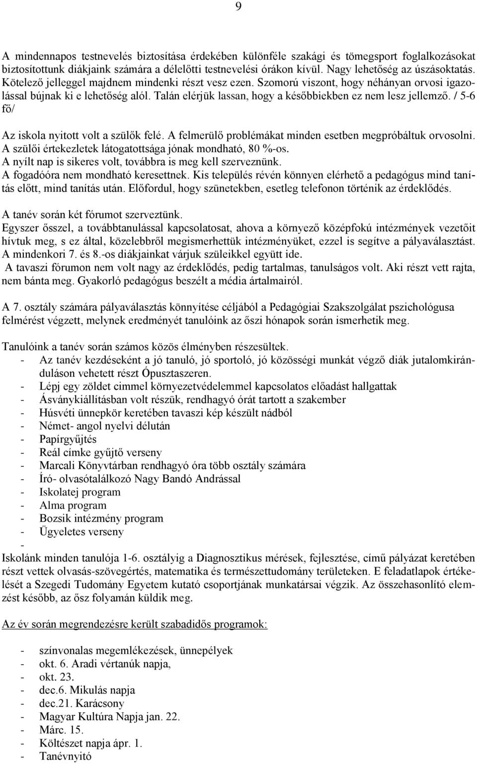 Talán elérjük lassan, hogy a későbbiekben ez nem lesz jellemző. / 5-6 fő/ Az iskola nyitott volt a szülők felé. A felmerülő problémákat minden esetben megpróbáltuk orvosolni.