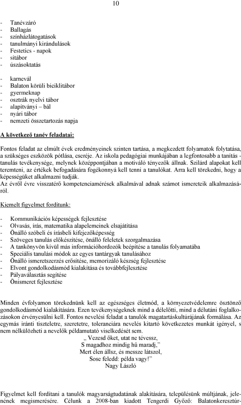 eszközök pótlása, cseréje. Az iskola pedagógiai munkájában a legfontosabb a tanítás - tanulás tevékenysége, melynek középpontjában a motiváló tényezők állnak.