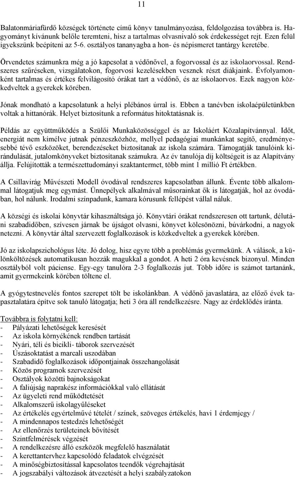 Rendszeres szűréseken, vizsgálatokon, fogorvosi kezelésekben vesznek részt diákjaink. Évfolyamonként tartalmas és értékes felvilágosító órákat tart a védőnő, és az iskolaorvos.