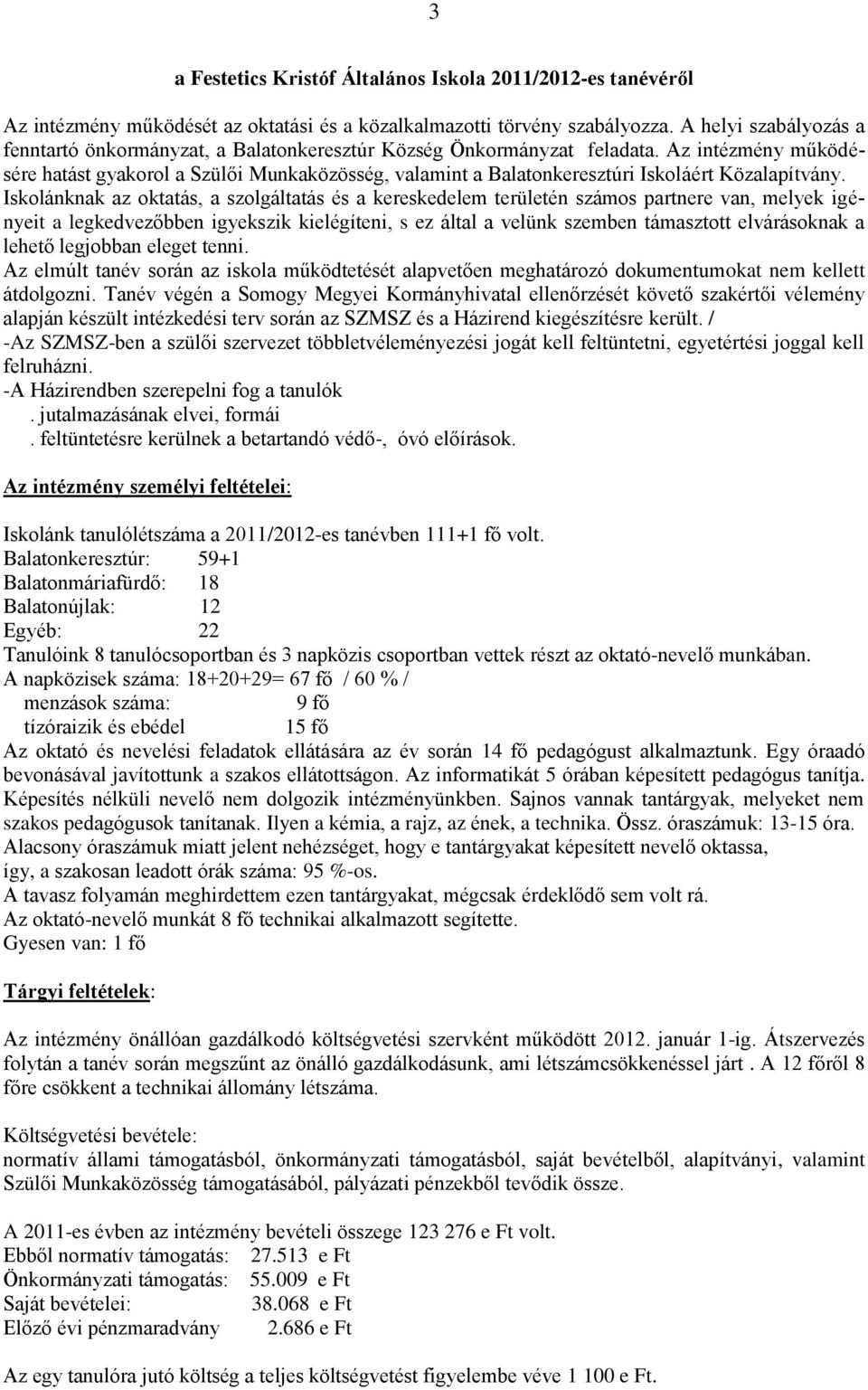 Az intézmény működésére hatást gyakorol a Szülői Munkaközösség, valamint a Balatonkeresztúri Iskoláért Közalapítvány.