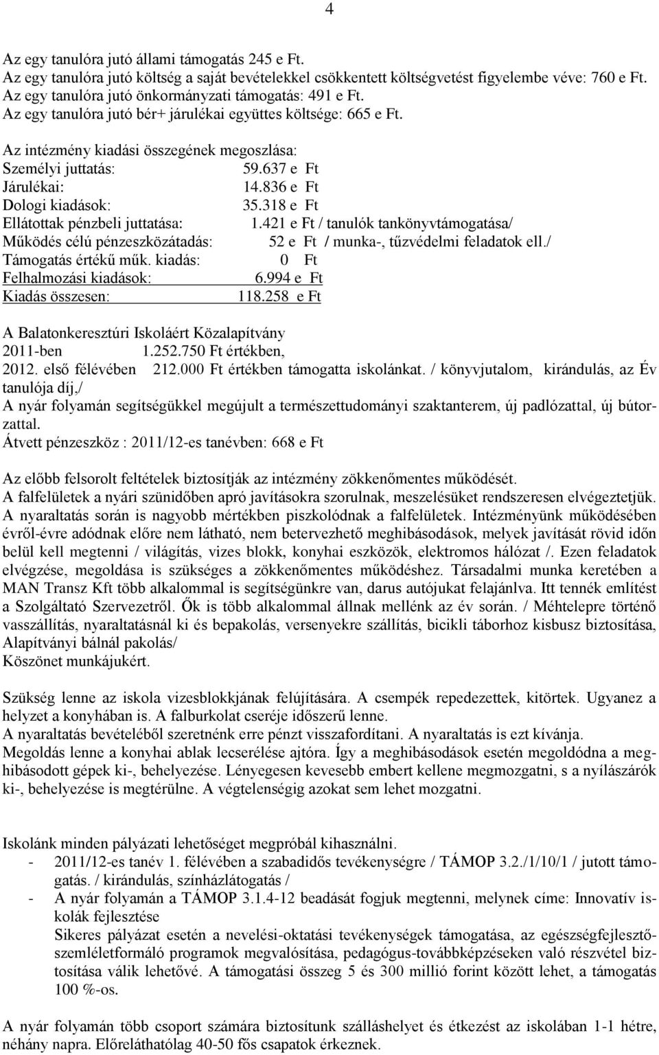 637 e Ft Járulékai: 14.836 e Ft Dologi kiadások: 35.318 e Ft Ellátottak pénzbeli juttatása: 1.