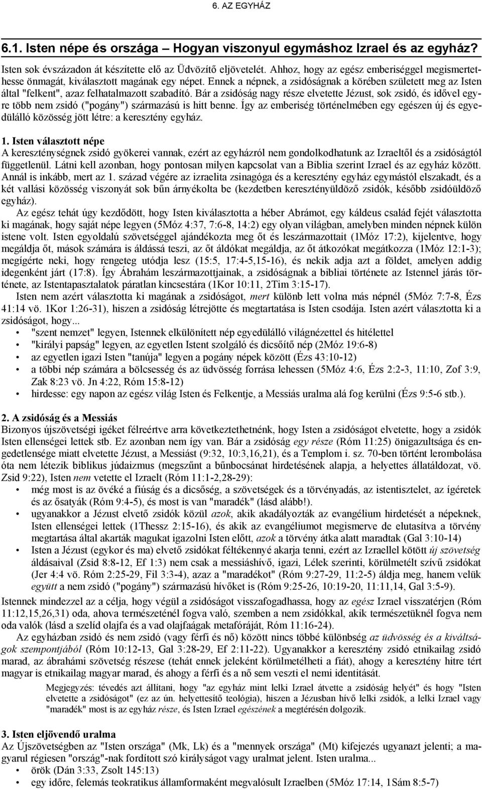 Ennek a népnek, a zsidóságnak a körében született meg az Isten által "felkent", azaz felhatalmazott szabadító.