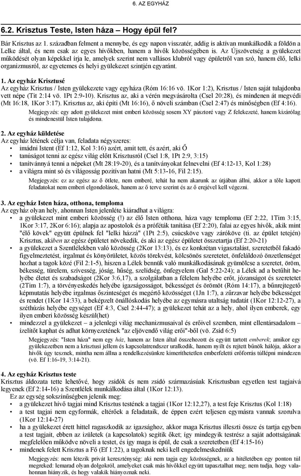 Az Újszövetség a gyülekezet működését olyan képekkel írja le, amelyek szerint nem vallásos klubról vagy épületről van szó, hanem élő, lelki organizmusról, az egyetemes és helyi gyülekezet szintjén