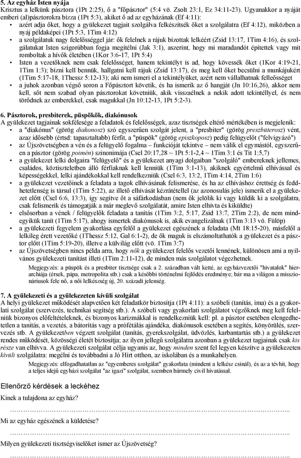 miközben a nyáj példaképei (1Pt 5:3, 1Tim 4:12) a szolgálatuk nagy felelősséggel jár: ők felelnek a rájuk bízottak lelkéért (Zsid 13:17, 1Tim 4:16), és szolgálatukat Isten szigorúbban fogja megítélni