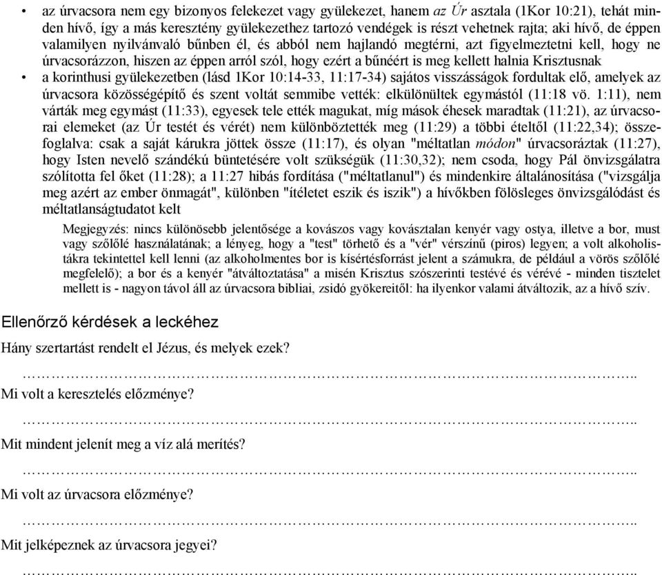 Krisztusnak a korinthusi gyülekezetben (lásd 1Kor 10:14-33, 11:17-34) sajátos visszásságok fordultak elő, amelyek az úrvacsora közösségépítő és szent voltát semmibe vették: elkülönültek egymástól