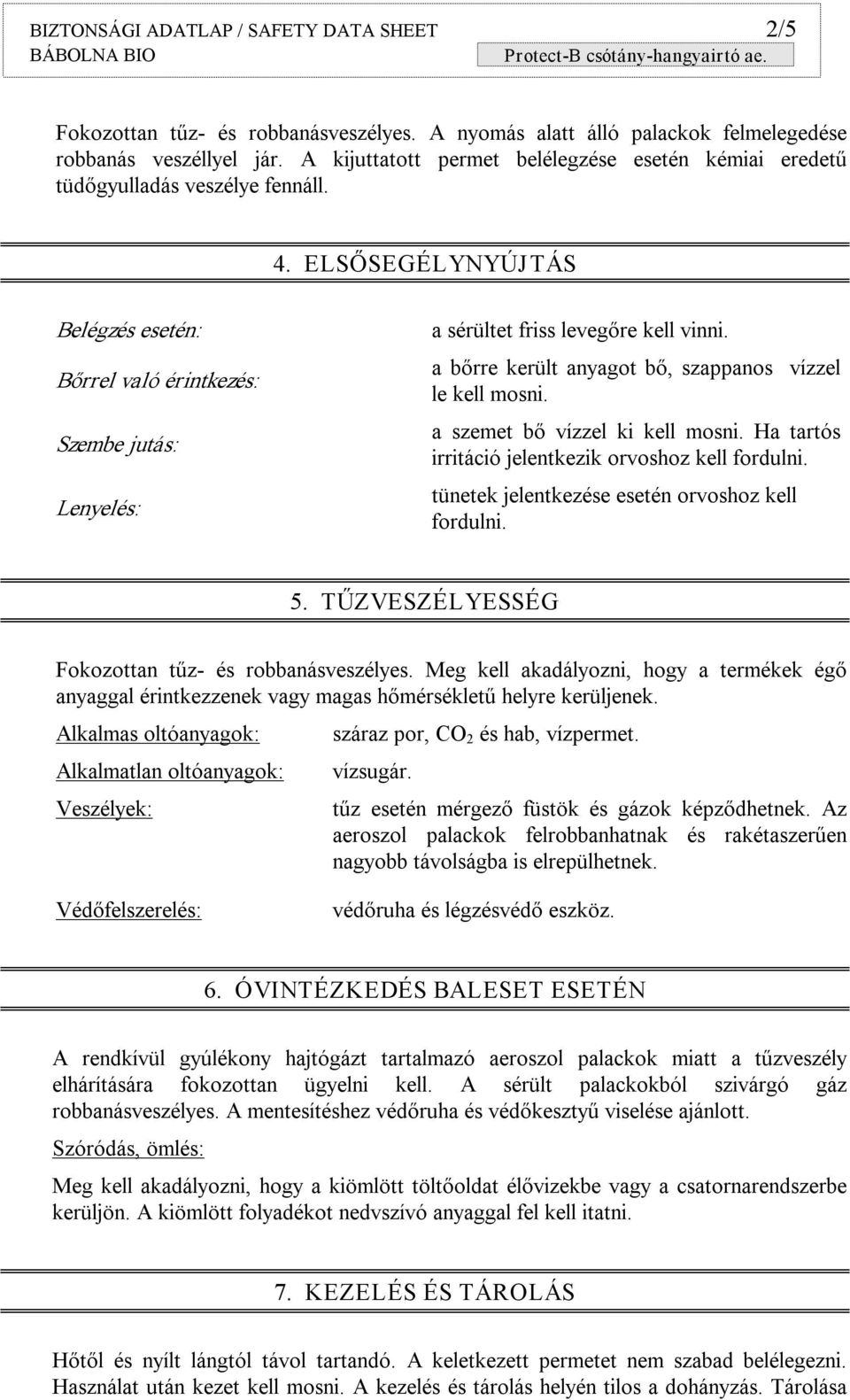 ELSŐSEGÉLYNYÚJTÁS Belégzés esetén: Bőrrel való érintkezés: Szembe jutás: Lenyelés: a sérültet friss levegőre kell vinni. a bőrre került anyagot bő, szappanos vízzel le kell mosni.