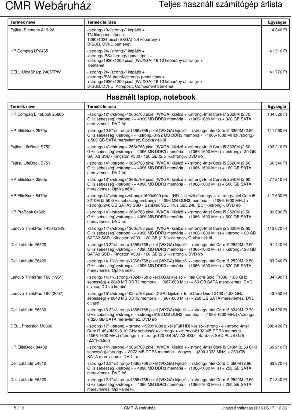 bemenet Használt laptop, notebook 14 840 Ft 41 210 Ft 41 770 Ft HP Compaq EliteBook 2560p <strong>12"</strong>1366x768 pixel (WXGA) kijelzõ + <strong>intel Core i7 2620M (2.
