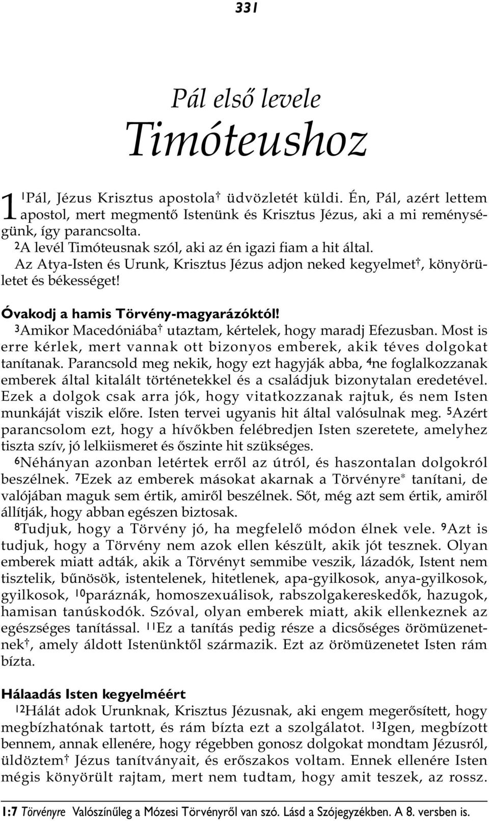 3Amikor Macedóniába * utaztam, kértelek, hogy maradj Efezusban. Most is erre kérlek, mert vannak ott bizonyos emberek, akik téves dolgokat tanítanak.