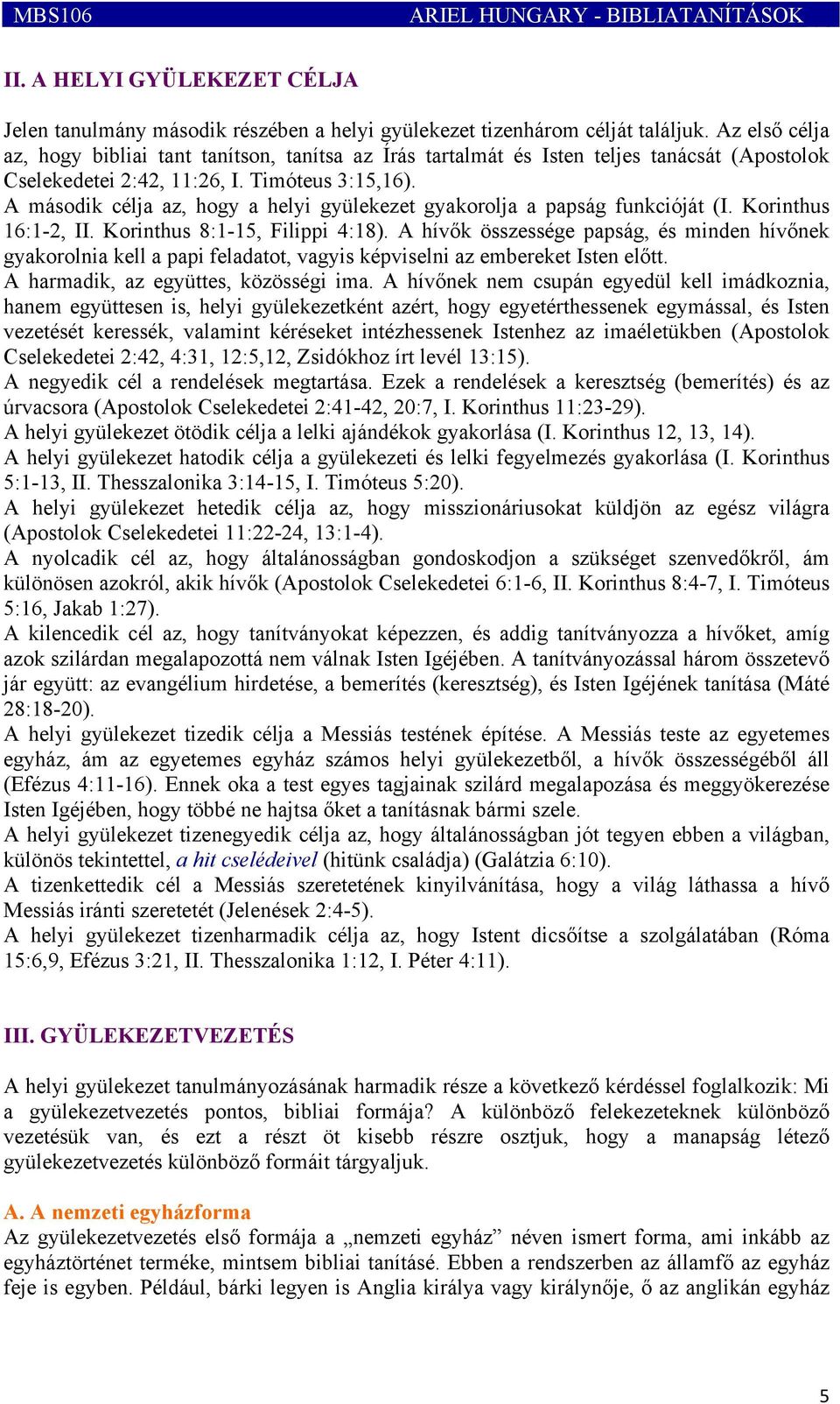 A második célja az, hogy a helyi gyülekezet gyakorolja a papság funkcióját (I. Korinthus 16:1-2, II. Korinthus 8:1-15, Filippi 4:18).