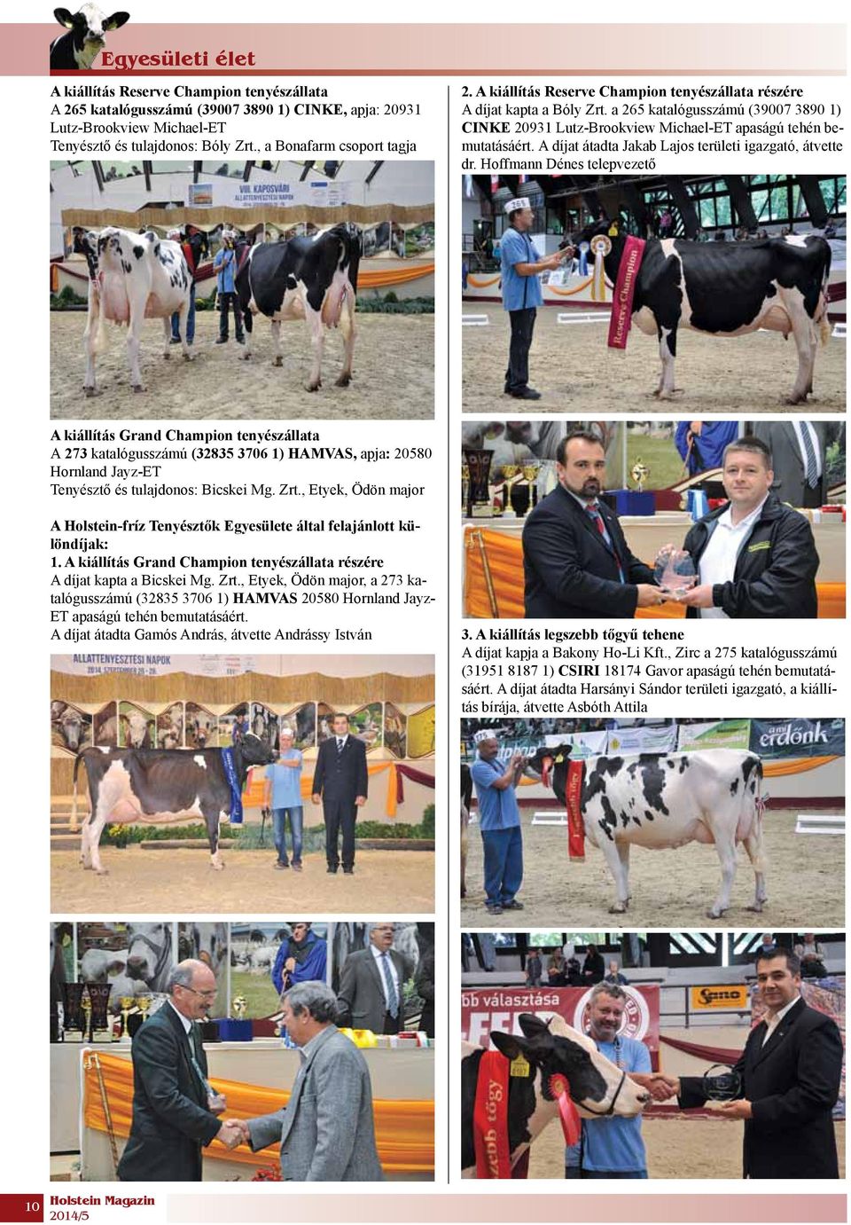 a 265 katalógusszámú (39007 3890 1) CINKE 20931 Lutz-Brookview Michael-ET apaságú tehén bemutatásáért. A díjat átadta Jakab Lajos területi igazgató, átvette dr.