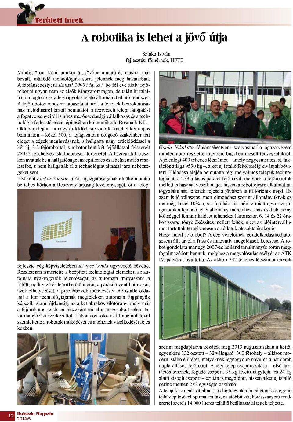 A fejőrobotos rendszer tapasztalatairól, a tehenek beszoktatásának metódusáról tartott bemutatót, s szervezett telepi látogatást a fogatversenyeiről is híres mezőgazdasági vállalkozás és a