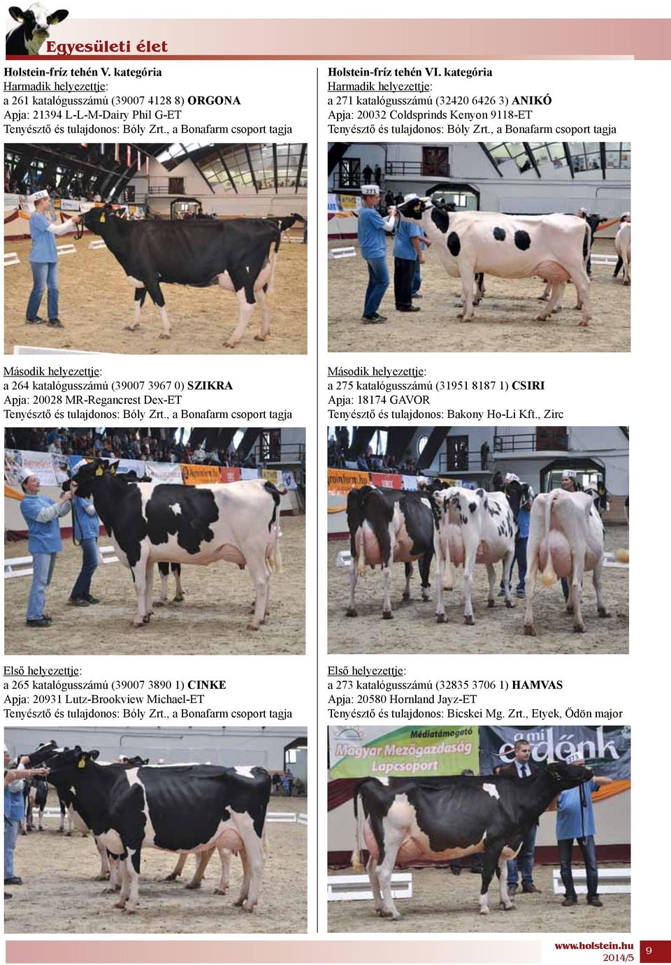 , a Bonafarm csoport tagja Második helyezettje: a 264 katalógusszámú (39007 3967 0) SZIKRA Apja: 20028 MR-Regancrest Dex-ET Tenyésztő és tulajdonos: Bóly Zrt.