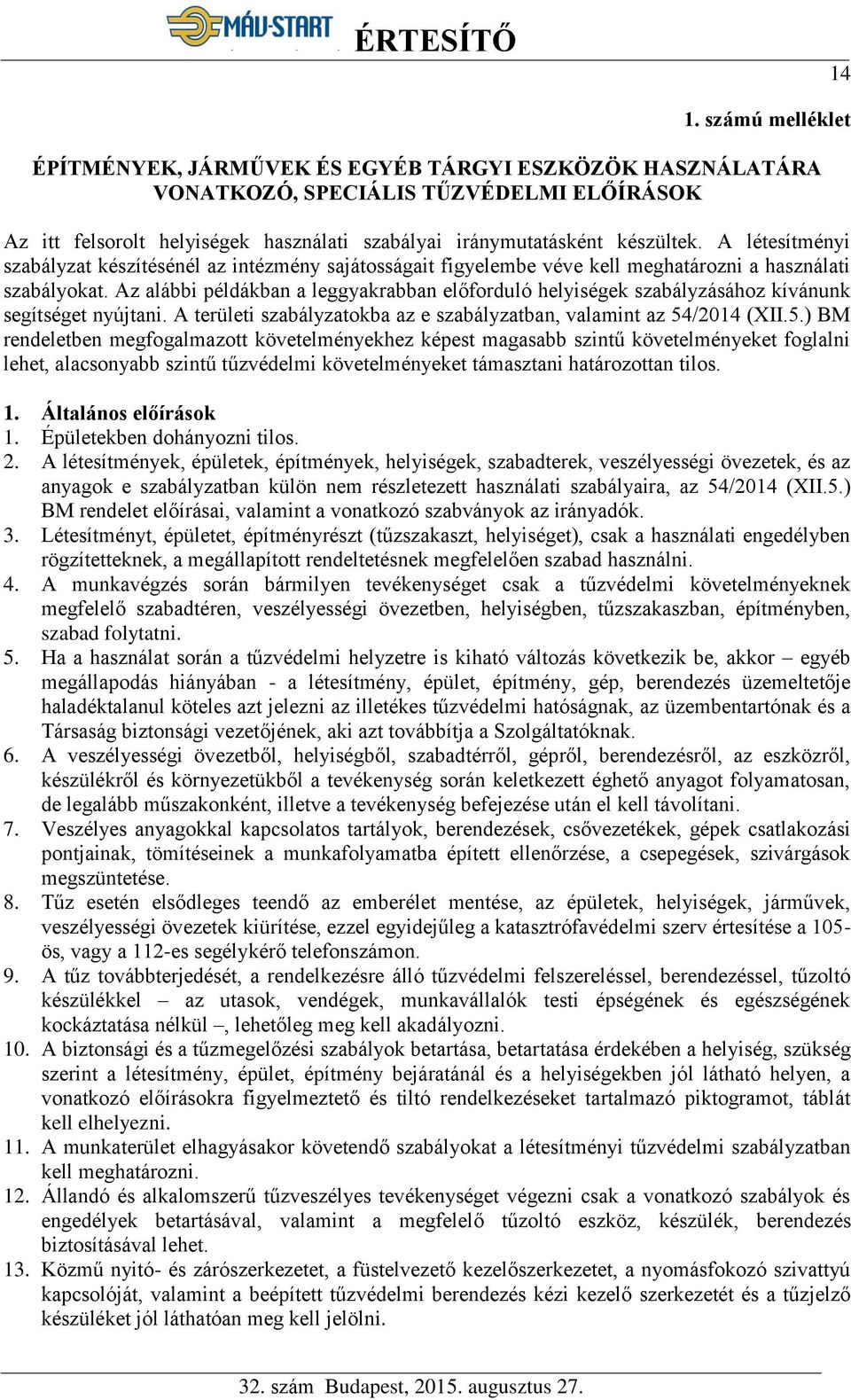 Az alábbi példákban a leggyakrabban előforduló helyiségek szabályzásához kívánunk segítséget nyújtani. A területi szabályzatokba az e szabályzatban, valamint az 54