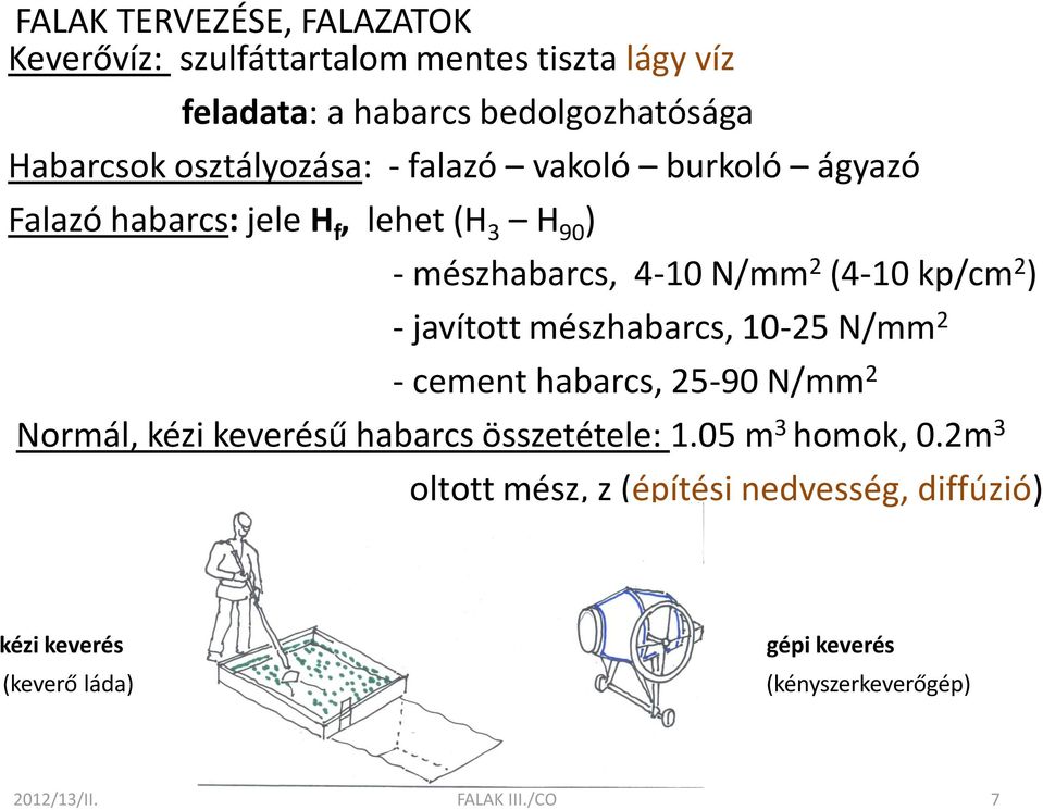 mészhabarcs, 10-25 N/mm 2 - cement habarcs, 25-90 N/mm 2 Normál, kézi keverésű habarcs összetétele: 1.05 m 3 homok, 0.