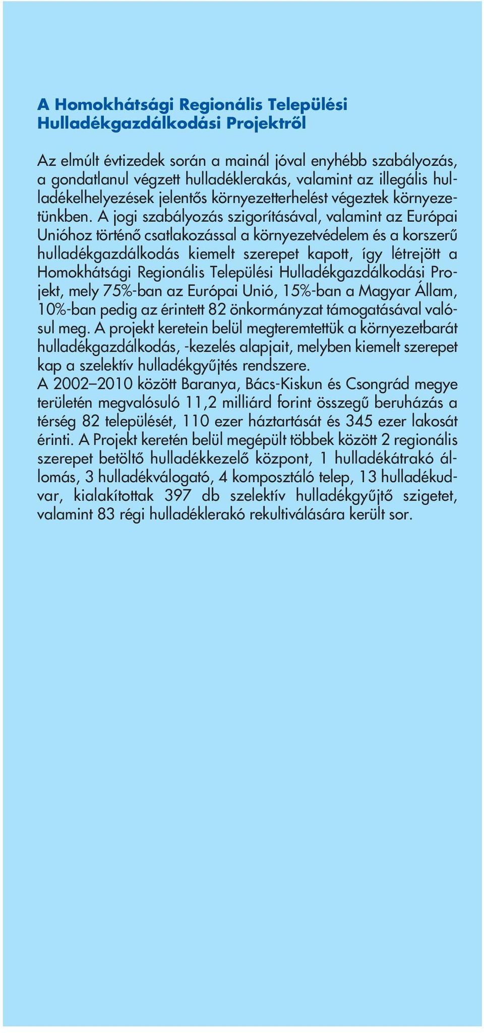 A jogi szabályozás szigorításával, valamint az Európai Unióhoz történô csatlakozással a környezetvédelem és a korszerû hulladékgazdálkodás kiemelt szerepet kapott, így létrejött a Homokhátsági