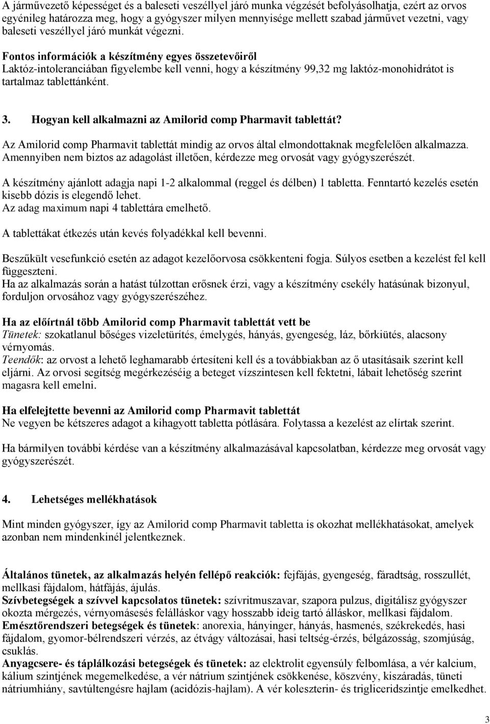 Fontos információk a készítmény egyes összetevőiről Laktóz-intoleranciában figyelembe kell venni, hogy a készítmény 99,32 mg laktóz-monohidrátot is tartalmaz tablettánként. 3.