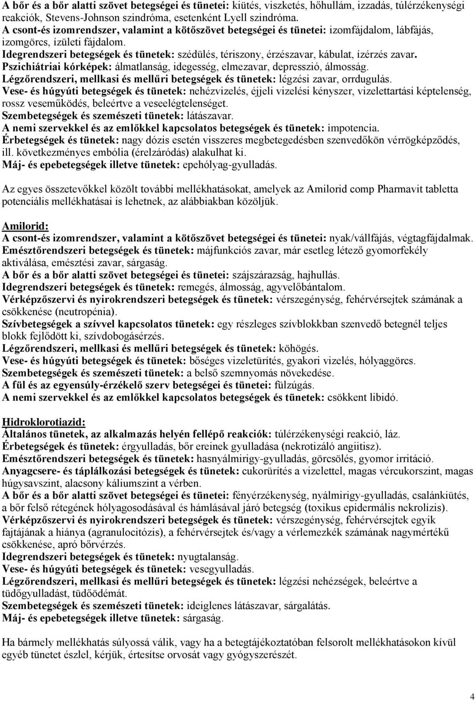 Idegrendszeri betegségek és tünetek: szédülés, tériszony, érzészavar, kábulat, ízérzés zavar. Pszichiátriai kórképek: álmatlanság, idegesség, elmezavar, depresszió, álmosság.