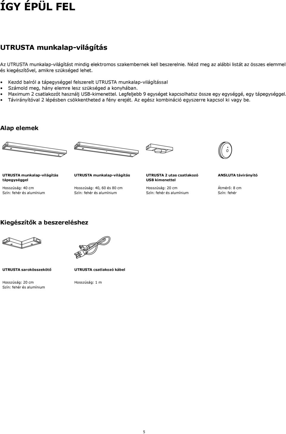 Kezdd balról a tápegységgel felszerelt UTRUSTA munkalap-világítással Számold meg, hány elemre lesz szükséged a konyhában. Maximum 2 csatlakozót használj USB-kimenettel.