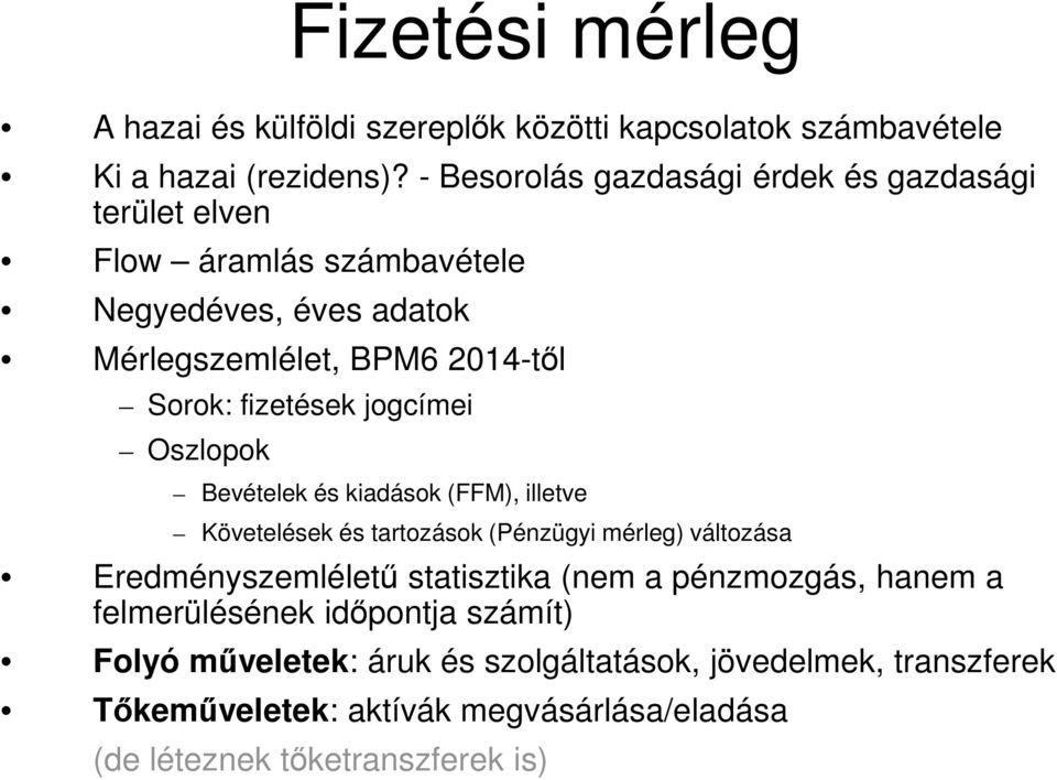 fizetések jogcímei Oszlopok Bevételek és kiadások (FFM), illetve Követelések és tartozások (Pénzügyi mérleg) változása Eredményszemléletű