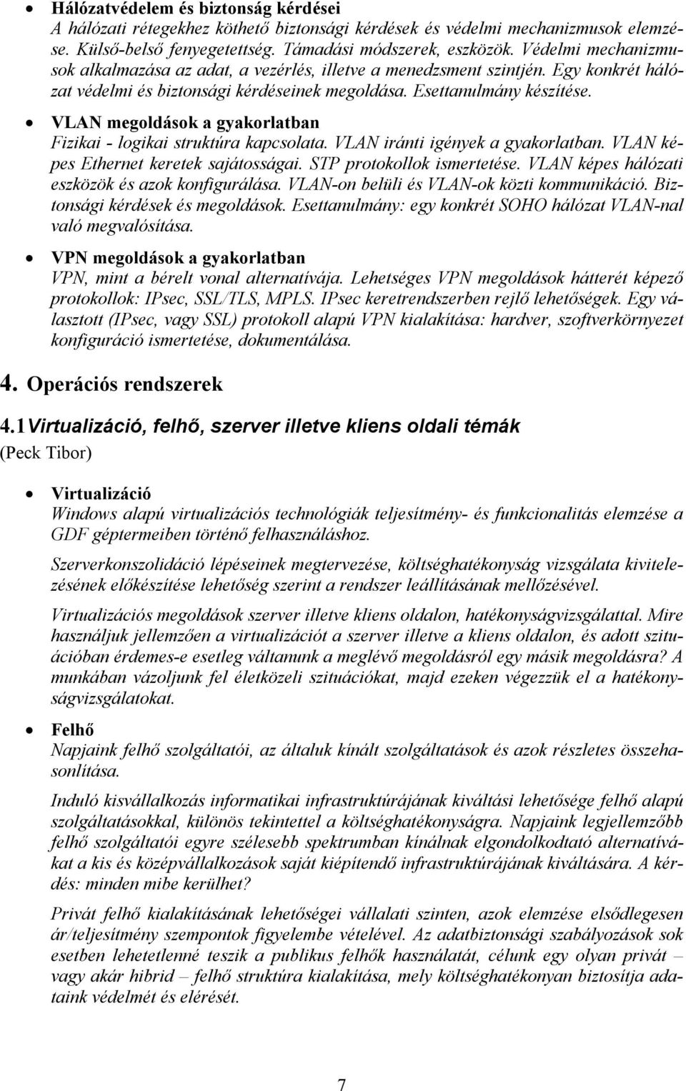 VLAN megoldások a gyakorlatban Fizikai - logikai struktúra kapcsolata. VLAN iránti igények a gyakorlatban. VLAN képes Ethernet keretek sajátosságai. STP protokollok ismertetése.