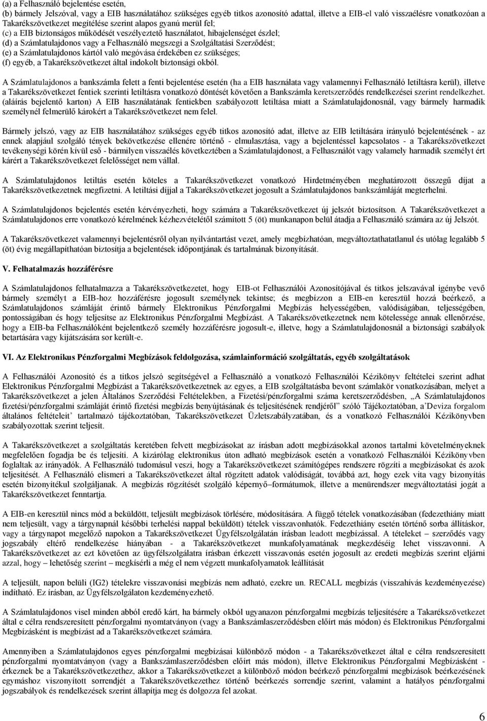 Szerződést; (e) a Számlatulajdonos kártól való megóvása érdekében ez szükséges; (f) egyéb, a Takarékszövetkezet által indokolt biztonsági okból.