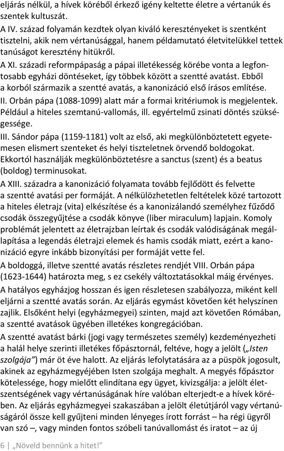 századi reformpápaság a pápai illetékesség körébe vonta a legfontosabb egyházi döntéseket, így többek között a szentté avatást.