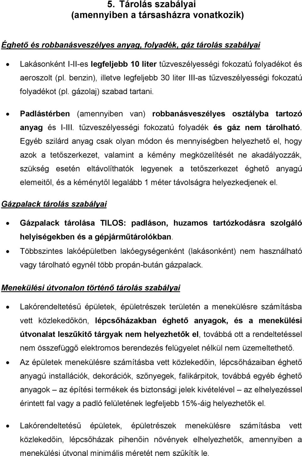 Padlástérben (amennyiben van) robbanásveszélyes osztályba tartozó anyag és I-III. tűzveszélyességi fokozatú folyadék és gáz nem tárolható.