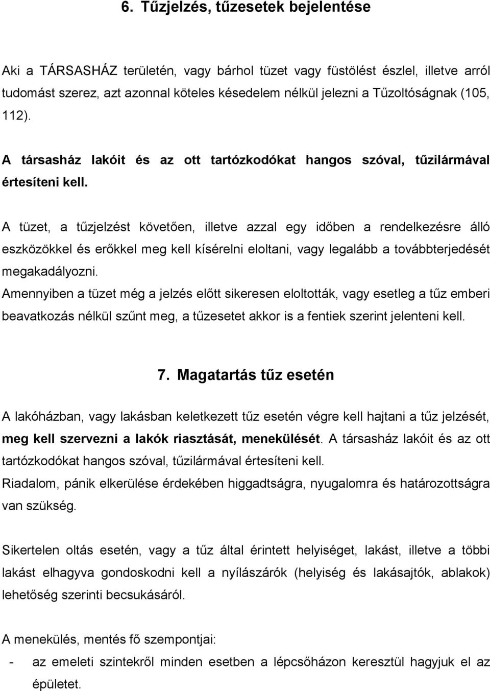 A tüzet, a tűzjelzést követően, illetve azzal egy időben a rendelkezésre álló eszközökkel és erőkkel meg kell kísérelni eloltani, vagy legalább a továbbterjedését megakadályozni.