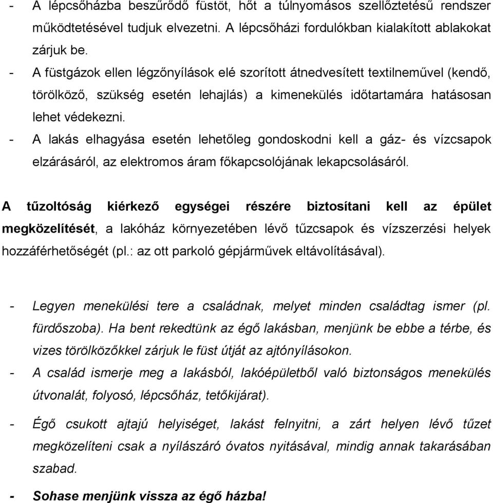 - A lakás elhagyása esetén lehetőleg gondoskodni kell a gáz- és vízcsapok elzárásáról, az elektromos áram főkapcsolójának lekapcsolásáról.