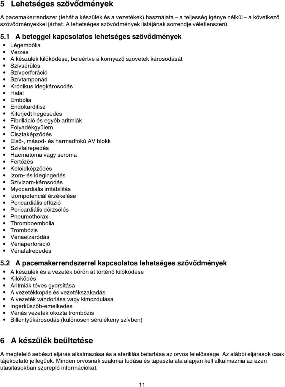 1 A beteggel kapcsolatos lehetséges szövődmények Légembólia Vérzés A készülék kilökődése, beleértve a környező szövetek károsodását Szívsérülés Szívperforáció Szívtamponád Krónikus idegkárosodás