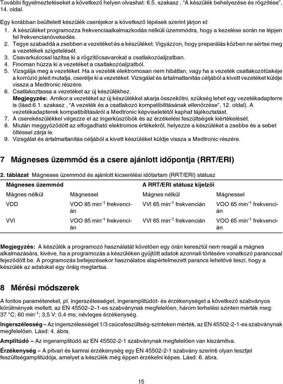 A készüléket programozza frekvenciaalkalmazkodás nélküli üzemmódra, hogy a kezelése során ne lépjen fel frekvencianövekedés. 2. Tegye szabaddá a zsebben a vezetéket és a készüléket.