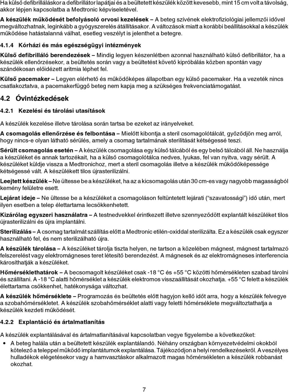 A változások miatt a korábbi beállításokkal a készülék működése hatástalanná válhat, esetleg veszélyt is jelenthet a betegre. 4.1.