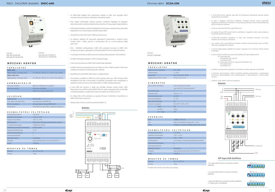 DALI (Digital Addressable Lighting Interface) vezérlésnél legfeljebb 64 független elektronikus előtét vezérlésére alkalmas fénycsövekhez, LED vagy egyéb világítótestekhez.