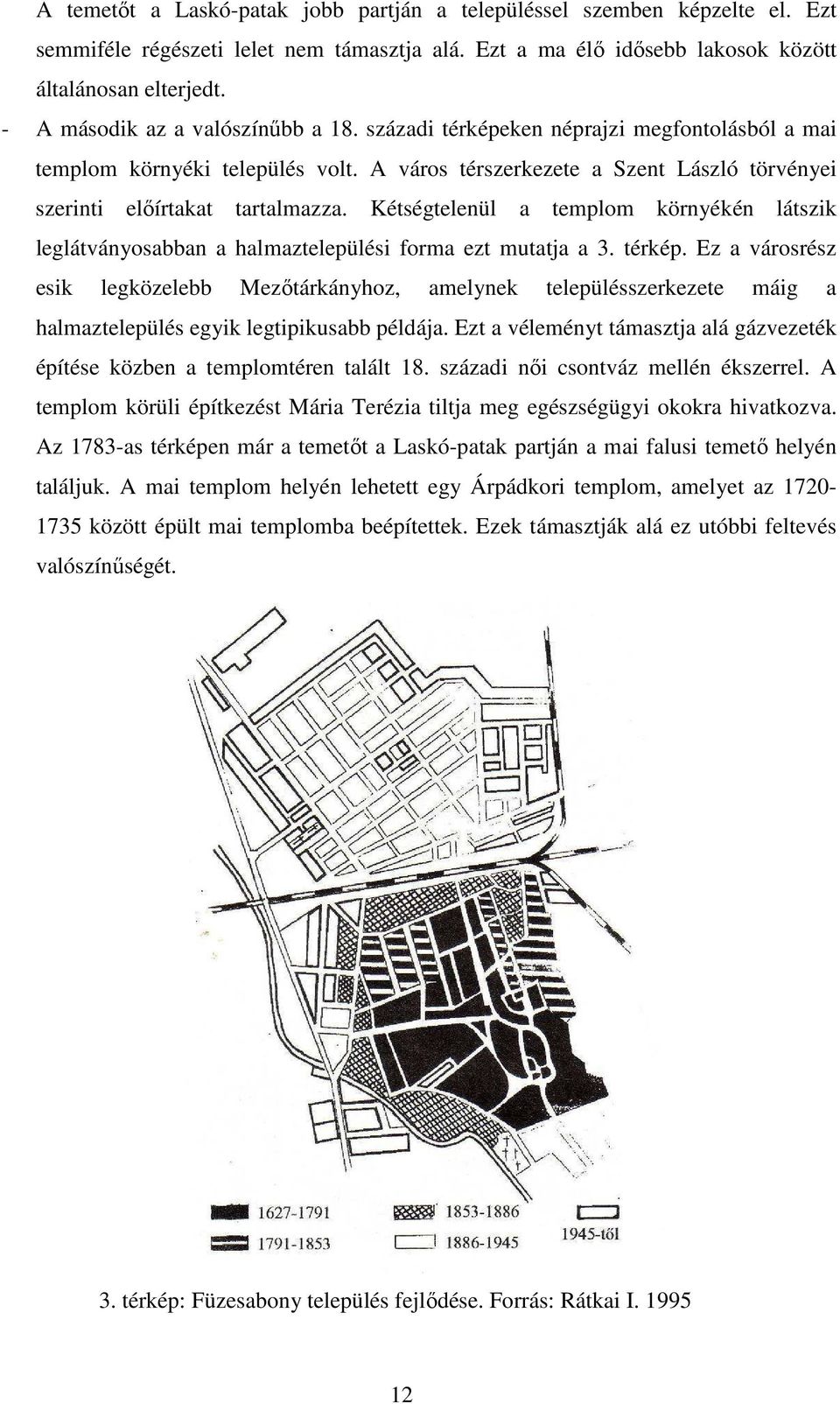 Kétségtelenül a templom környékén látszik leglátványosabban a halmaztelepülési forma ezt mutatja a 3. térkép.