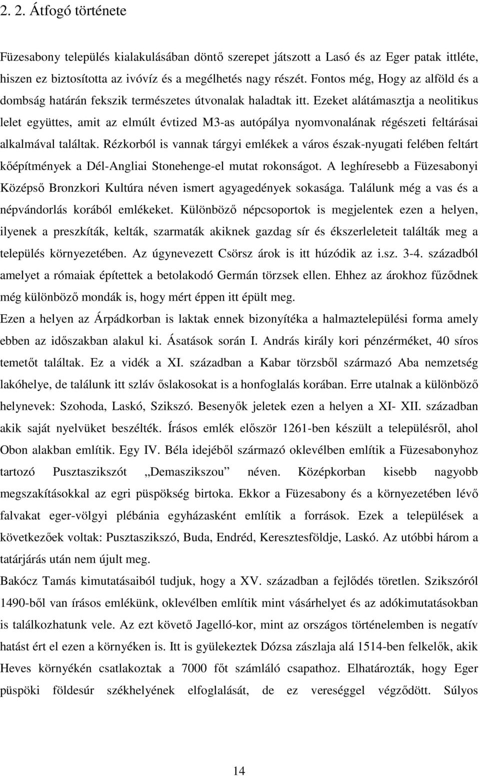 Ezeket alátámasztja a neolitikus lelet együttes, amit az elmúlt évtized M3-as autópálya nyomvonalának régészeti feltárásai alkalmával találtak.