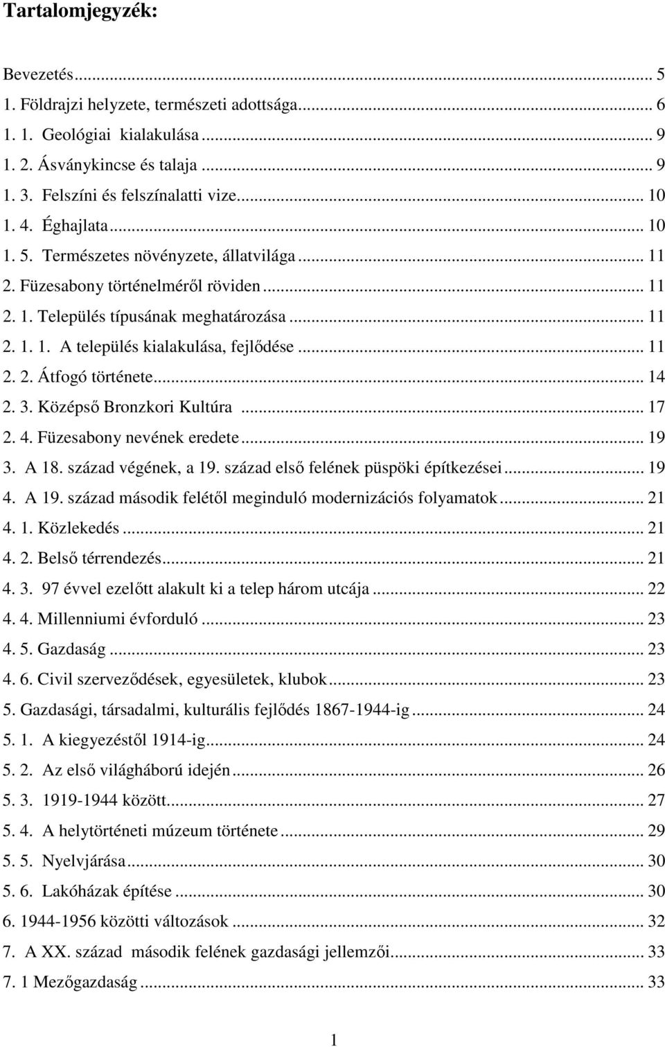 .. 11 2. 2. Átfogó története... 14 2. 3. Középső Bronzkori Kultúra... 17 2. 4. Füzesabony nevének eredete... 19 3. A 18. század végének, a 19. század első felének püspöki építkezései... 19 4. A 19.