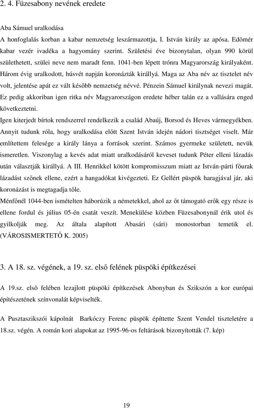 Maga az Aba név az tisztelet név volt, jelentése apát ez vált később nemzetség névvé. Pénzein Sámuel királynak nevezi magát.