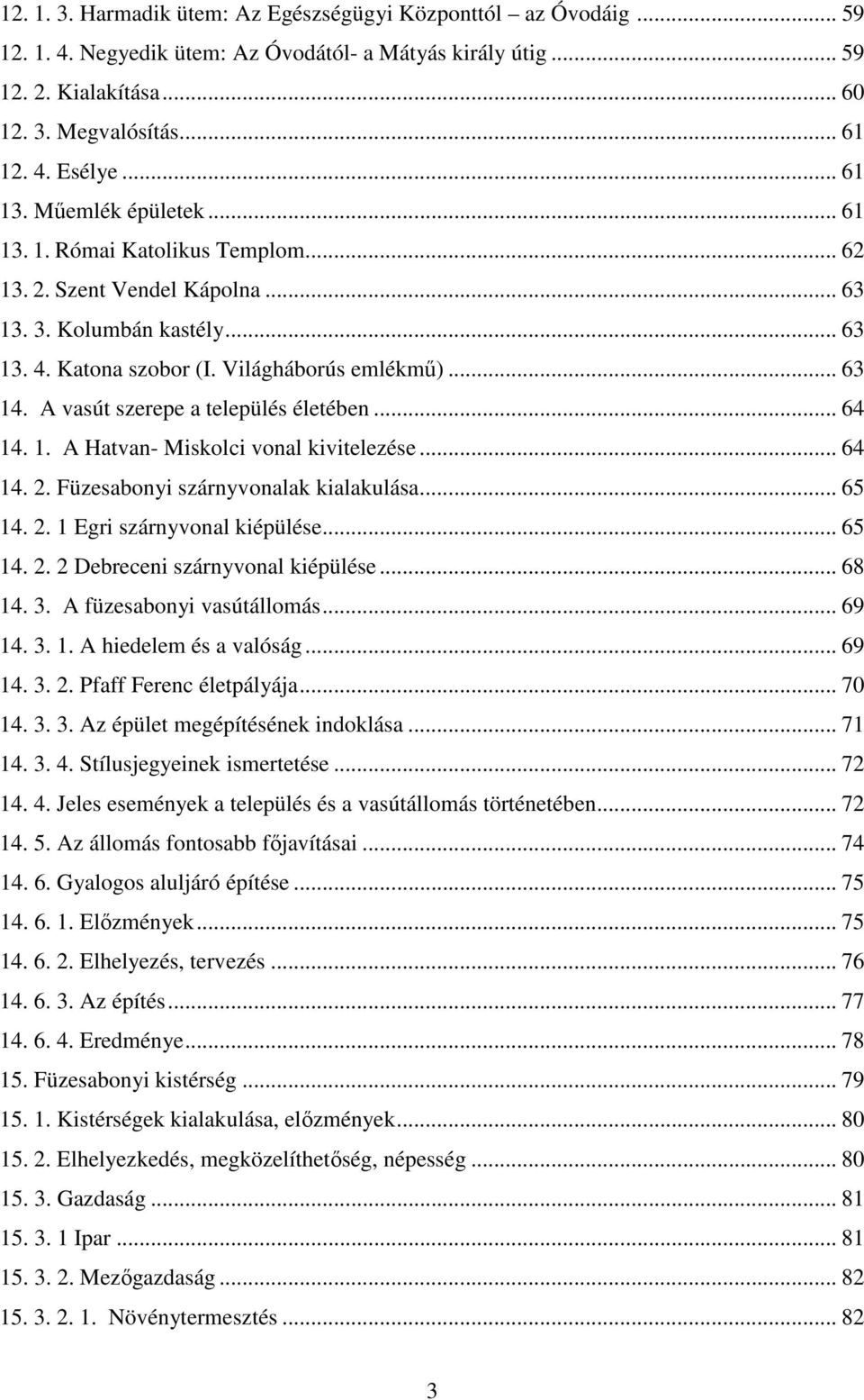 A vasút szerepe a település életében... 64 14. 1. A Hatvan- Miskolci vonal kivitelezése... 64 14. 2. Füzesabonyi szárnyvonalak kialakulása... 65 14. 2. 1 Egri szárnyvonal kiépülése... 65 14. 2. 2 Debreceni szárnyvonal kiépülése.