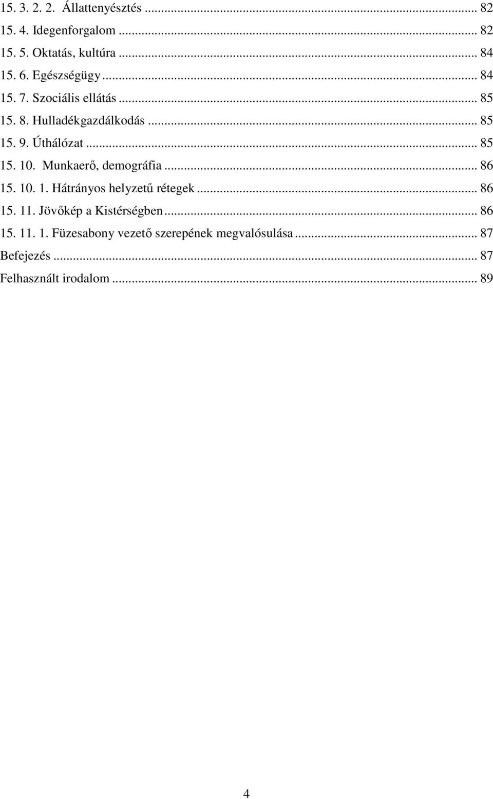 Munkaerő, demográfia... 86 15. 10. 1. Hátrányos helyzetű rétegek... 86 15. 11. Jövőkép a Kistérségben.
