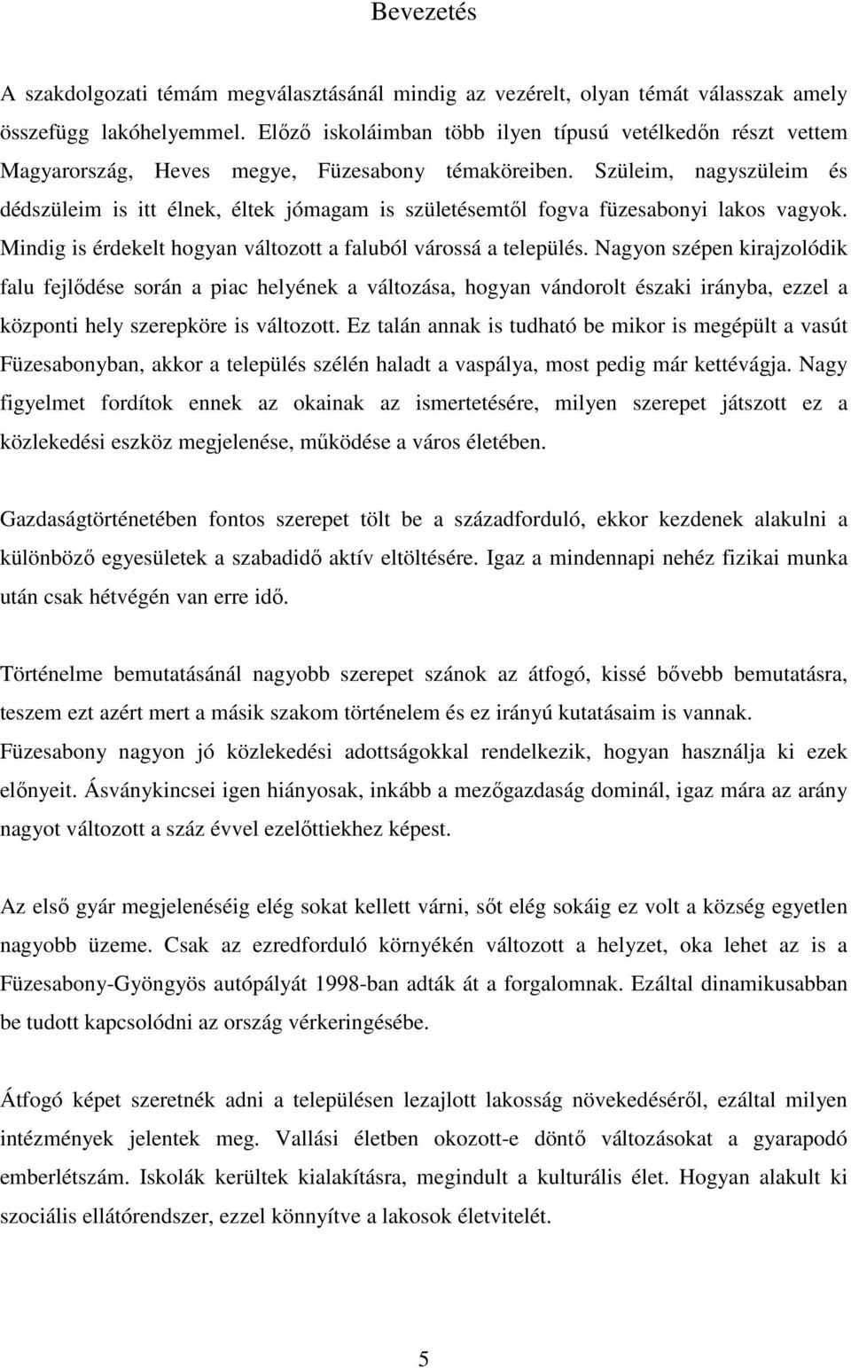 Szüleim, nagyszüleim és dédszüleim is itt élnek, éltek jómagam is születésemtől fogva füzesabonyi lakos vagyok. Mindig is érdekelt hogyan változott a faluból várossá a település.