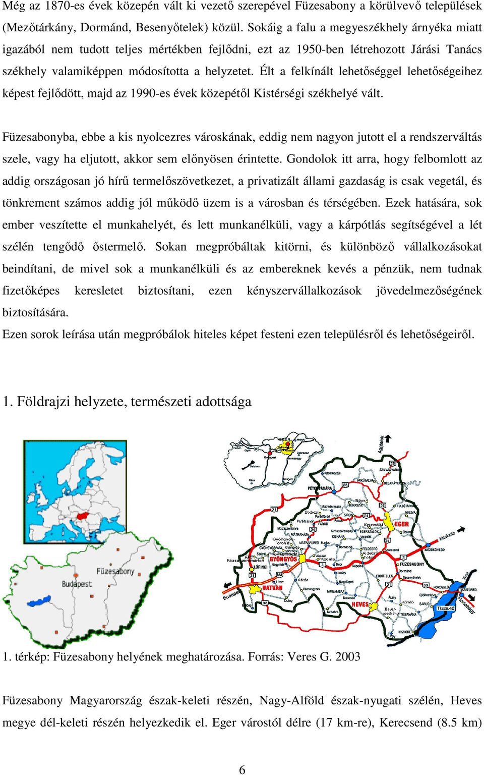 Élt a felkínált lehetőséggel lehetőségeihez képest fejlődött, majd az 1990-es évek közepétől Kistérségi székhelyé vált.