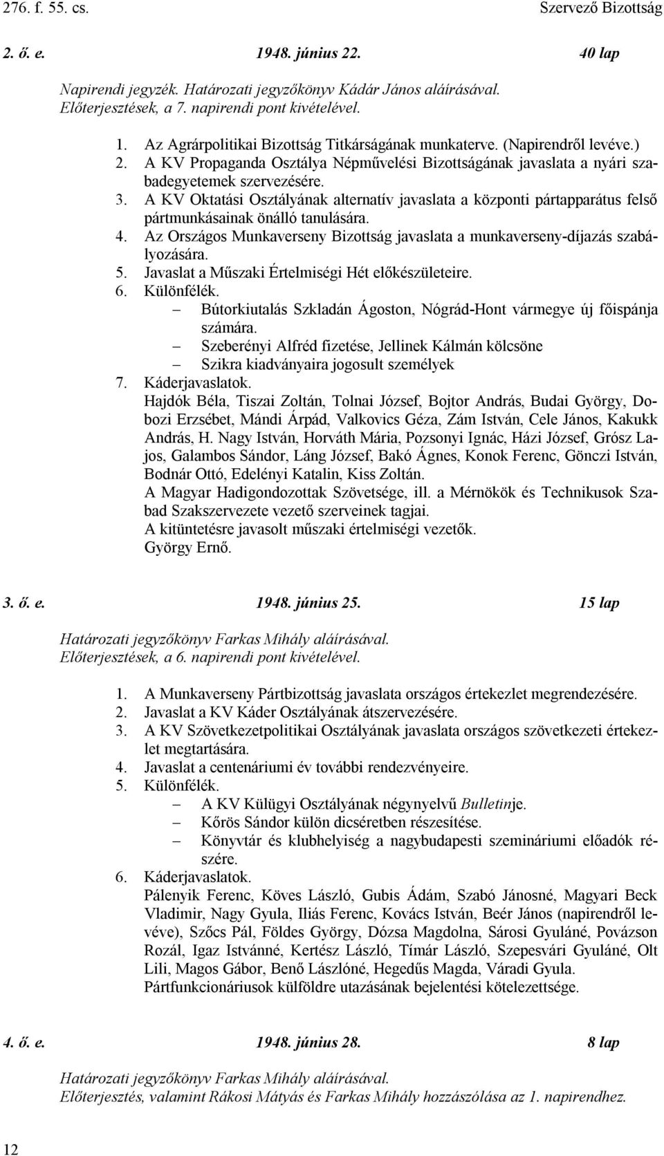 A KV Oktatási Osztályának alternatív javaslata a központi pártapparátus felső pártmunkásainak önálló tanulására. 4. Az Országos Munkaverseny Bizottság javaslata a munkaverseny-díjazás szabályozására.
