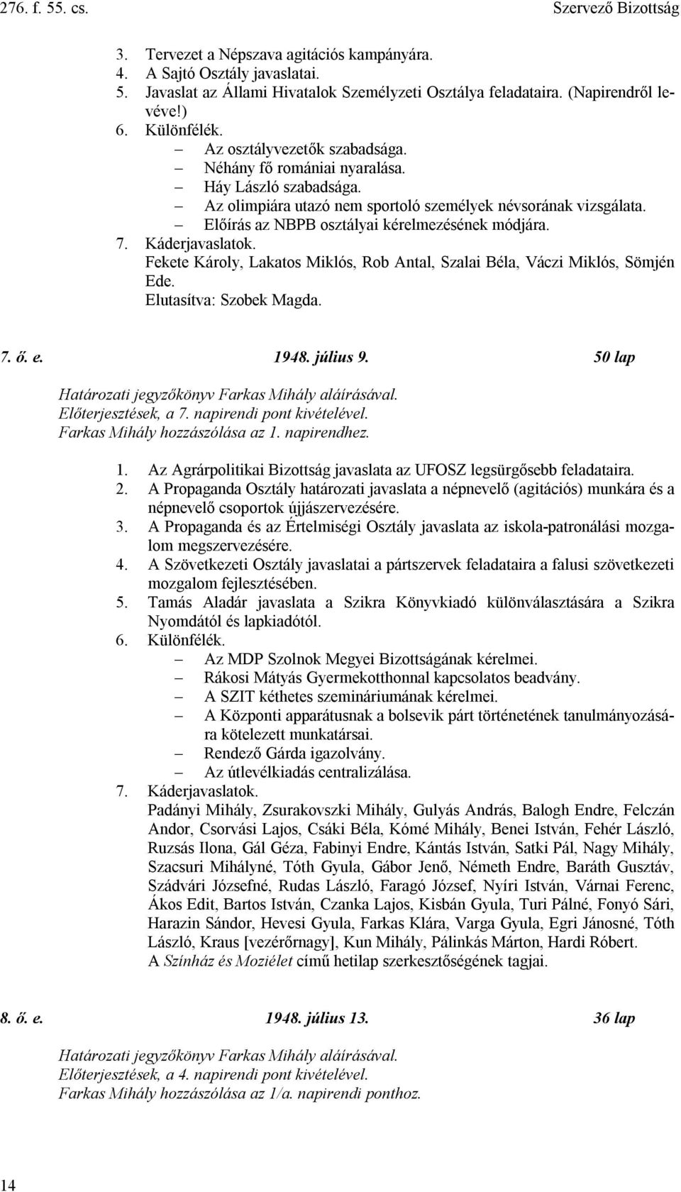 Előírás az NBPB osztályai kérelmezésének módjára. 7. Káderjavaslatok. Fekete Károly, Lakatos Miklós, Rob Antal, Szalai Béla, Váczi Miklós, Sömjén Ede. Elutasítva: Szobek Magda. 7. ő. e. 1948.