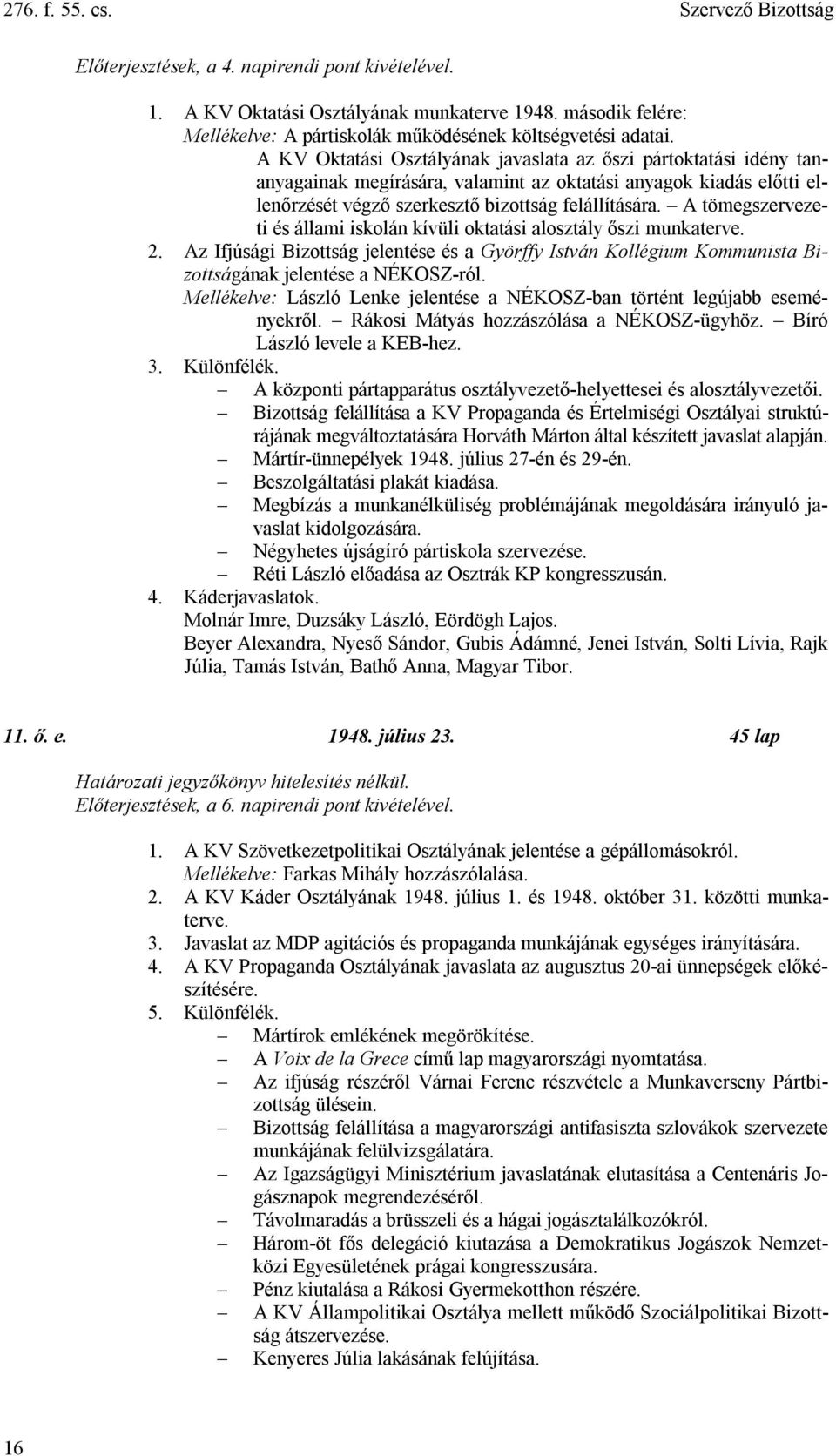A KV Oktatási Osztályának javaslata az őszi pártoktatási idény tananyagainak megírására, valamint az oktatási anyagok kiadás előtti ellenőrzését végző szerkesztő bizottság felállítására.