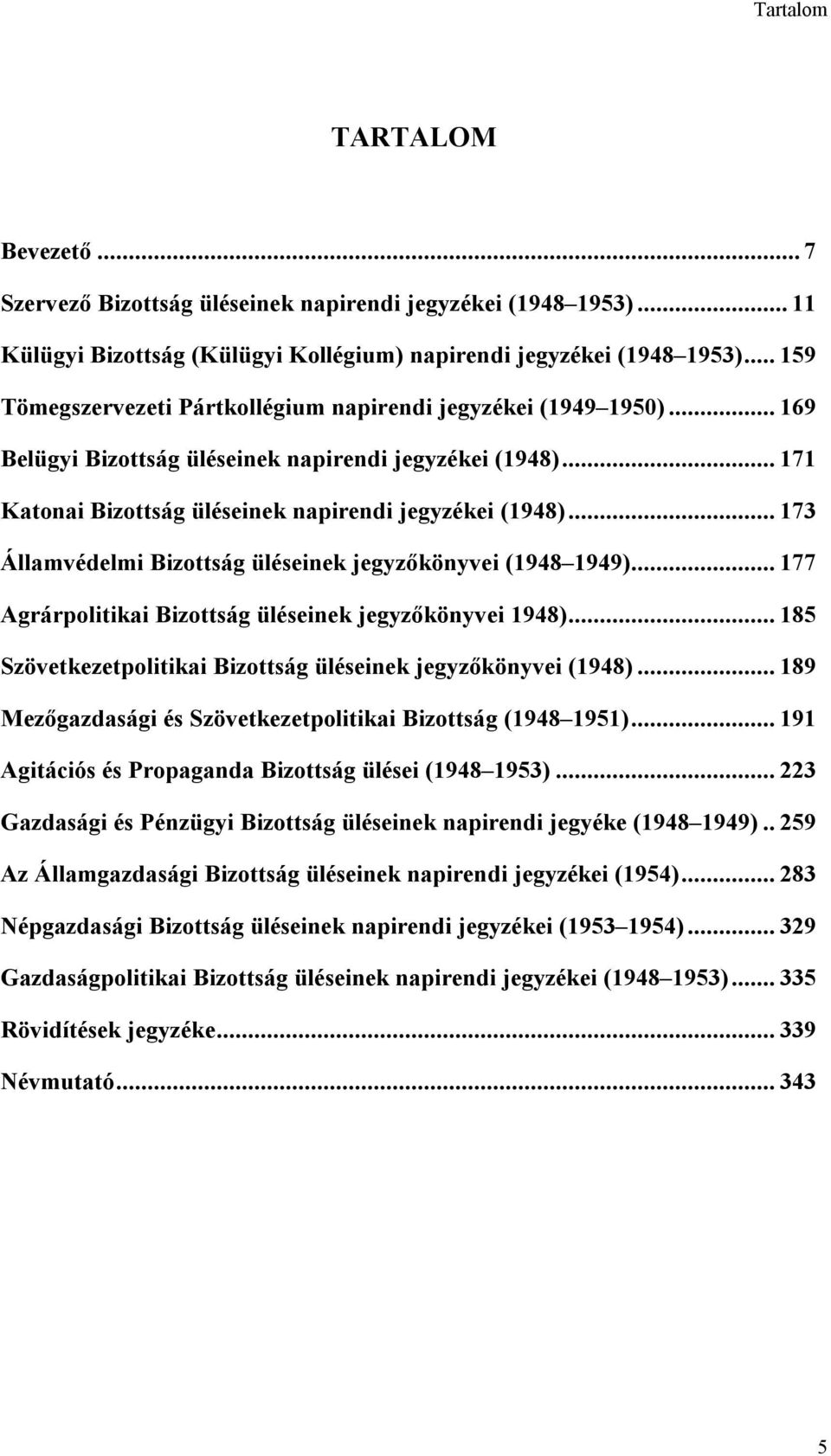 ..173 Államvédelmi Bizottság üléseinek jegyzőkönyvei (1948 1949)...177 Agrárpolitikai Bizottság üléseinek jegyzőkönyvei 1948)...185 Szövetkezetpolitikai Bizottság üléseinek jegyzőkönyvei (1948).
