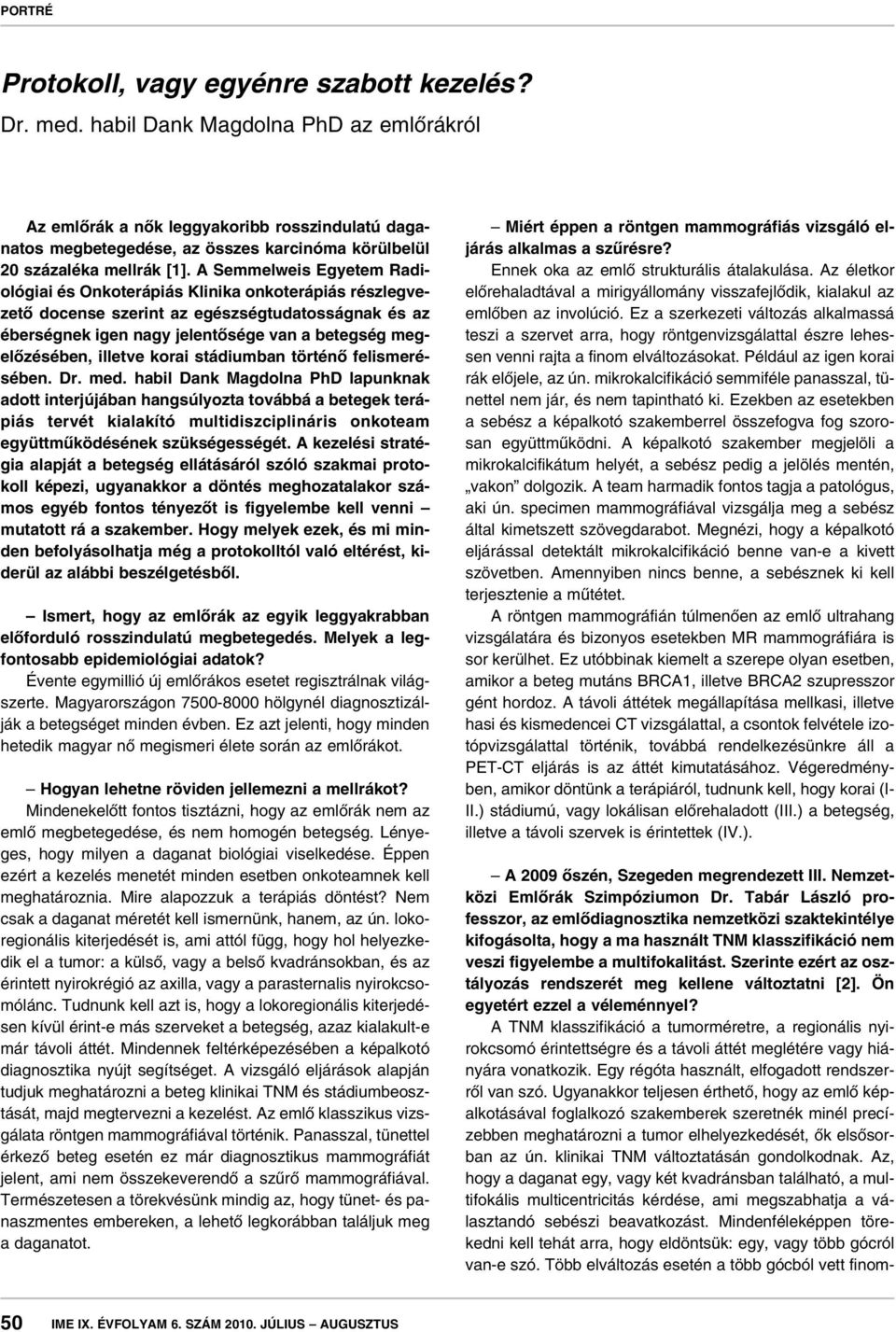 A Semmelweis Egyetem Radiológiai és Onkoterápiás Klinika onkoterápiás részlegvezetô docense szerint az egészségtudatosságnak és az éberségnek igen nagy jelentôsége van a betegség megelôzésében,