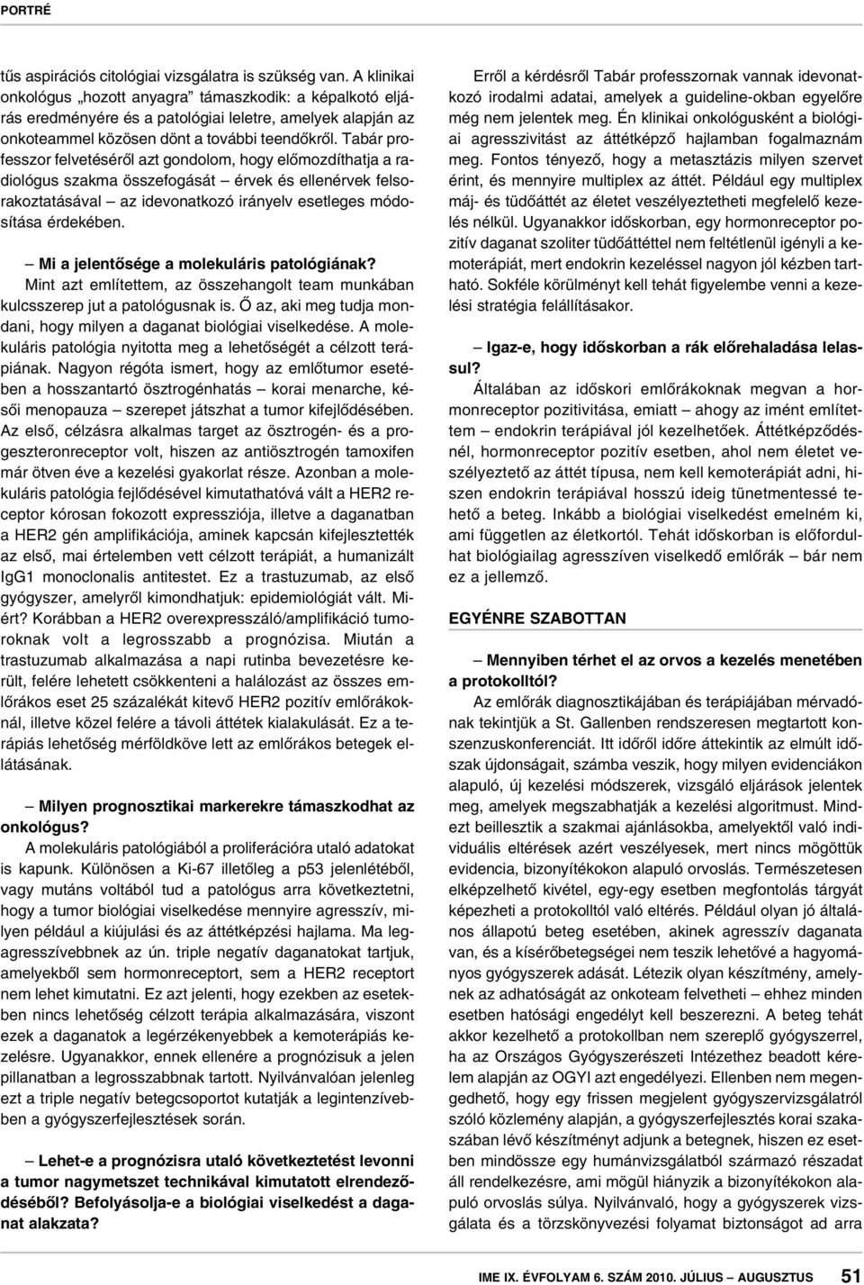 Tabár professzor felvetésérôl azt gondolom, hogy elômozdíthatja a radiológus szakma összefogását érvek és ellenérvek felsorakoztatásával az idevonatkozó irányelv esetleges módosítása érdekében.