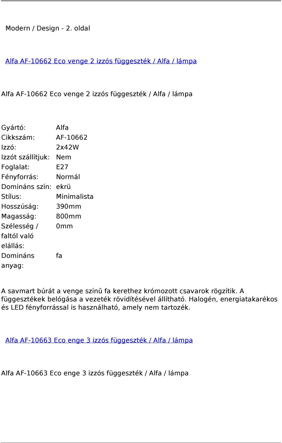 Izzó: 2x42W Domináns szín: ekrü Hosszúság: 390mm Magasság: 800mm Domináns fa A savmart búrát a venge színû fa kerethez krómozott csavarok